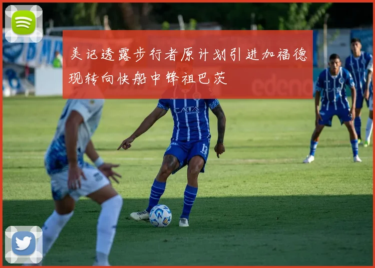 美记透露步行者原计划引进加福德现转向快船中锋祖巴茨