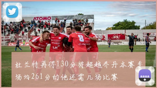 杜兰特再得130分将超越乔丹本赛季场均261分的他还需几场比赛